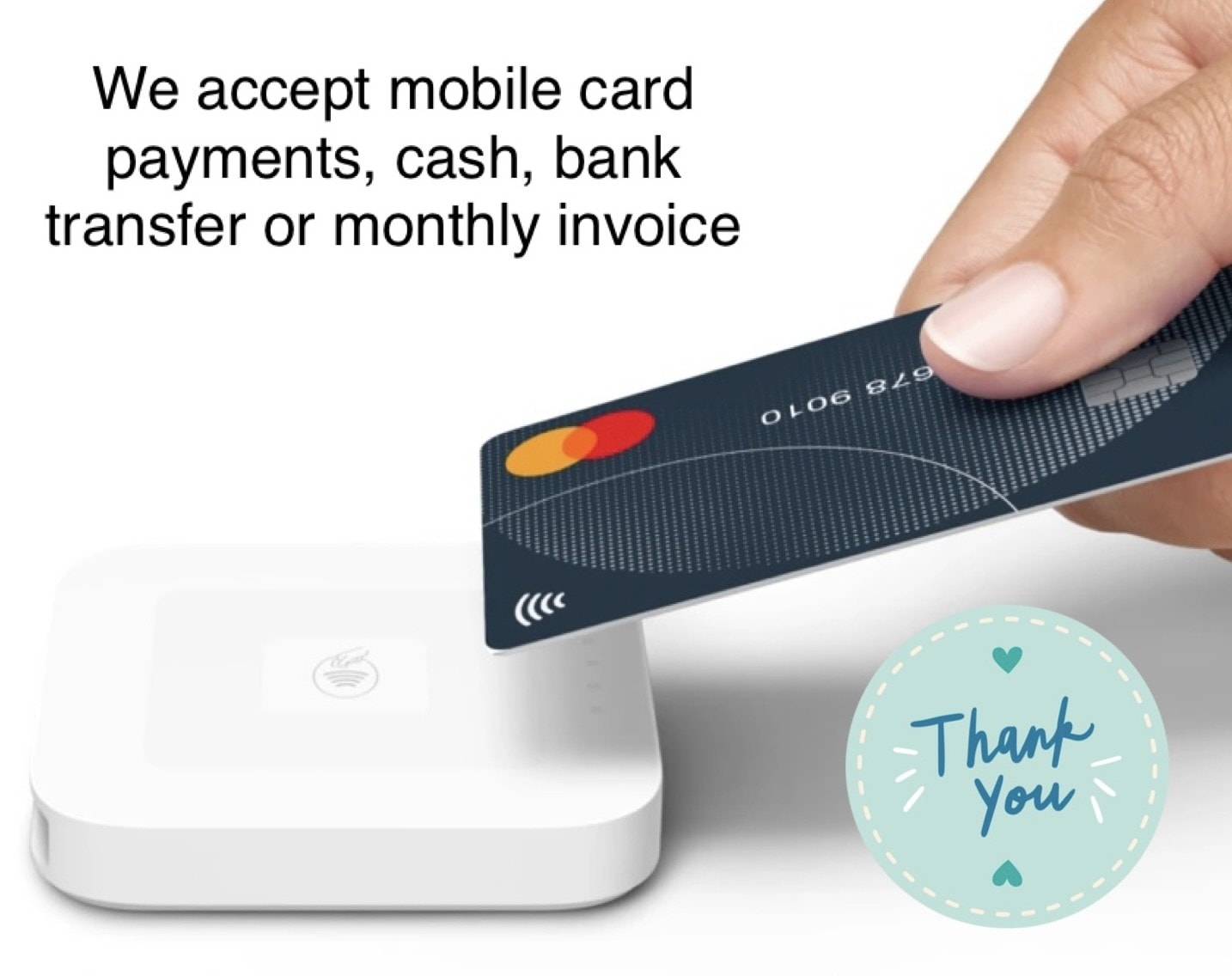 We accept mobile card payments, cash, bank transfer or monthly invoice